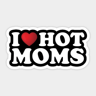 I Love Hot Moms Sticker